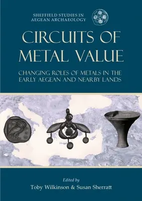 Kreisläufe des Metallwerts: Die wechselnden Rollen von Metallen in der frühen Ägäis und den angrenzenden Gebieten - Circuits of Metal Value: Changing Roles of Metals in the Early Aegean and Nearby Lands