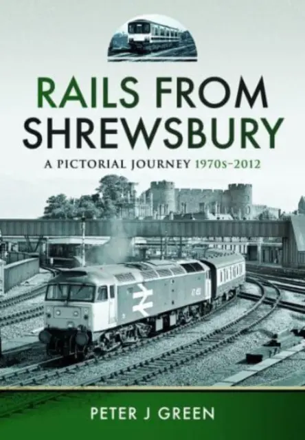 Eisenbahnen aus Shrewsbury: Eine bildliche Reise, 1970er-2012 - Rails from Shrewsbury: A Pictorial Journey, 1970s-2012