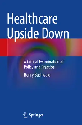 Umgekehrte Gesundheitsversorgung: Eine kritische Untersuchung von Politik und Praxis - Healthcare Upside Down: A Critical Examination of Policy and Practice