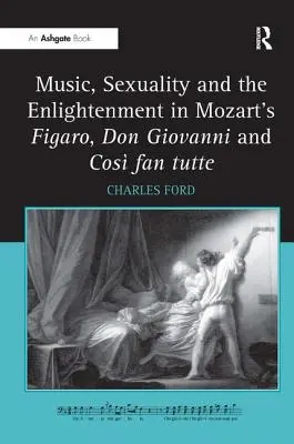 Musik, Sexualität und die Aufklärung in Mozarts Figaro, Don Giovanni und Cos fan tutte - Music, Sexuality and the Enlightenment in Mozart's Figaro, Don Giovanni and Cos Fan Tutte