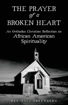 Das Gebet eines gebrochenen Herzens: Eine orthodoxe christliche Reflexion über afroamerikanische Spiritualität - The Prayer of a Broken Heart: An Orthodox Christian Reflection on African American Spirituality