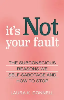 Es ist nicht deine Schuld: Die unbewussten Gründe für Selbstsabotage und wie man damit aufhört - It's Not Your Fault: The Subconscious Reasons We Self-Sabotage and How to Stop