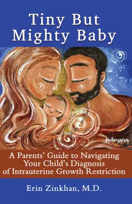 Winziges aber mächtiges Baby: Ein Leitfaden für Eltern zum Umgang mit der Diagnose einer intrauterinen Wachstumsrestriktion bei ihrem Kind - Tiny But Mighty Baby: A Parents' Guide to Navigating Your Child's Diagnosis of Intrauterine Growth Restriction