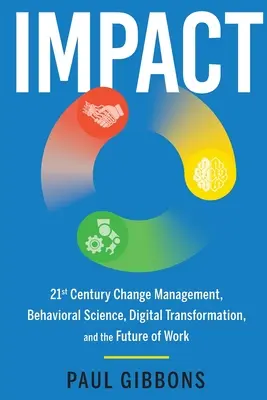 Auswirkungen: Change Management im 21. Jahrhundert, Verhaltenswissenschaft, digitale Transformation und die Zukunft der Arbeit - Impact: 21st Century Change Management, Behavioral Science, Digital Transformation, and the Future of Work