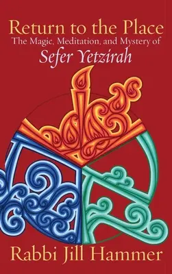 Rückkehr an den Ort: Die Magie, die Meditation und das Mysterium des Sefer Yetzirah - Return to the Place: The Magic, Meditation, and Mystery of Sefer Yetzirah