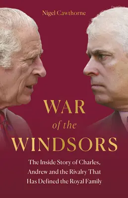 Der Krieg der Windsors: Die Insider-Geschichte von Charles, Andrew und der Rivalität, die die königliche Familie geprägt hat - War of the Windsors: The Inside Story of Charles, Andrew and the Rivalry That Has Defined the Royal Family