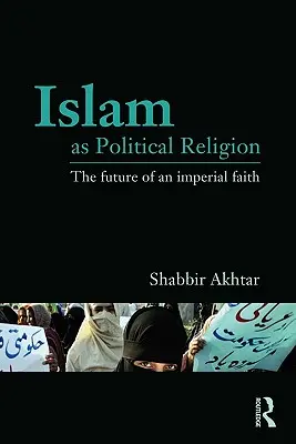 Der Islam als politische Religion: Die Zukunft eines imperialen Glaubens - Islam as Political Religion: The Future of an Imperial Faith