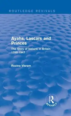 Ayahs, Lascars und Prinzen: Die Geschichte der Inder in Großbritannien 1700-1947 - Ayahs, Lascars and Princes: The Story of Indians in Britain 1700-1947