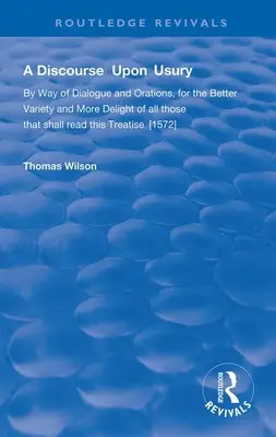 Diskurs über den Wucher - In Form von Dialogen und Reden zur besseren Abwechslung und zum größeren Vergnügen all derer, die diese Abhandlung lesen sollen - Discourse Upon Usury - By Way of Dialogue and Orations for the Better Variety and More Delight of All Those That Shall Read This Treatise