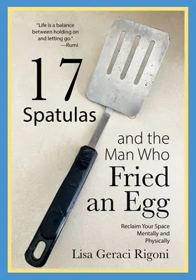 17 Spateln und der Mann, der ein Ei gebraten hat: Gewinnen Sie Ihren Freiraum zurück - geistig und körperlich - 17 Spatulas and the Man Who Fried an Egg: Reclaim Your Space Mentally and Physically