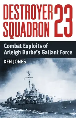 Zerstörergeschwader 23: Kampfeinsätze von Arleigh Burke's Gallant Force - Destroyer Squadron 23: Combat Exploits of Arleigh Burke's Gallant Force