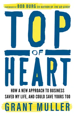 Top of Heart: Wie ein neuer Geschäftsansatz mein Leben gerettet hat und auch Ihres retten könnte - Top of Heart: How a New Approach to Business Saved My Life, and Could Save Yours Too