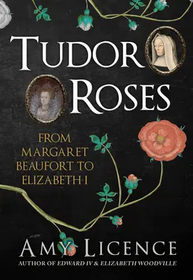 Die Tudor-Rosen - von Margaret Beaufort bis Elisabeth I. - Tudor Roses - From Margaret Beaufort to Elizabeth I