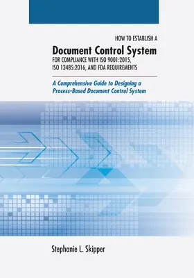 Aufbau eines Dokumentenlenkungssystems zur Einhaltung von ISO 9001: 2015, ISO 13485:2016 und FDA-Anforderungen: Ein umfassender Leitfaden für die Gestaltung eines - How to Establish a Document Control System for Compliance with ISO 9001: 2015, ISO 13485:2016, and FDA Requirements: A Comprehensive Guide to Designin