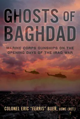 Geister von Bagdad: Marine Corps Gunships an den ersten Tagen des Irak-Krieges - Ghosts of Baghdad: Marine Corps Gunships on the Opening Days of the Iraq War