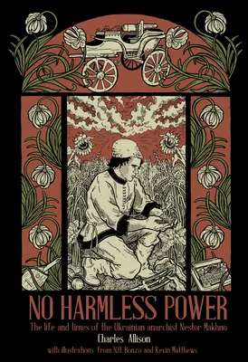 Keine harmlose Macht: Das Leben und die Zeiten des ukrainischen Anarchisten Nestor Makhno - No Harmless Power: The Life and Times of the Ukrainian Anarchist Nestor Makhno