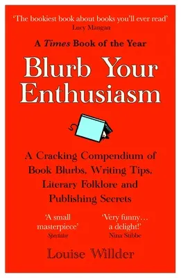 Blurb Your Enthusiasm: Ein knackiges Kompendium von Buchtexten, Schreibtipps, literarischer Folklore und Verlagsgeheimnissen - Blurb Your Enthusiasm: A Cracking Compendium of Book Blurbs, Writing Tips, Literary Folklore and Publishing Secrets