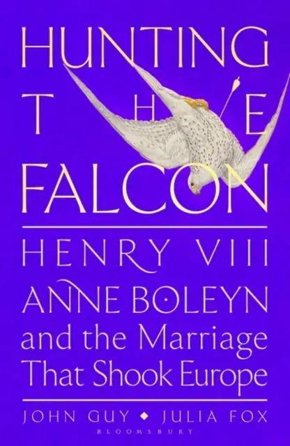 Die Jagd auf den Falken - Heinrich VIII., Anne Boleyn und die Ehe, die Europa erschütterte - Hunting the Falcon - Henry VIII, Anne Boleyn and the Marriage That Shook Europe