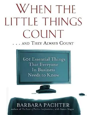 Wenn die kleinen Dinge zählen ... und sie zählen immer: 601 wichtige Dinge, die jeder Geschäftsmann wissen muss - When the Little Things Count . . . and They Always Count: 601 Essential Things That Everyone In Business Needs to Know