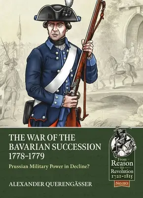 Der Bayerische Erbfolgekrieg 1778-1779: Preußische Militärmacht im Niedergang? - The War of the Bavarian Succession 1778-1779: Prussian Military Power in Decline?