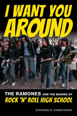 Ich will dich um mich haben: Die Ramones und die Entstehung der Rock 'n' Roll High School - I Want You Around: The Ramones and the Making of Rock 'n' Roll High School