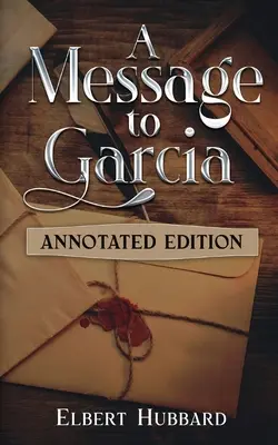 Eine Botschaft an Garcia: Kommentierte Ausgabe - A Message to Garcia: Annotated Edition