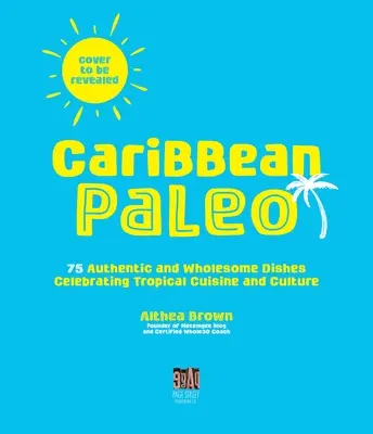 Karibisches Paleo: 75 gesunde Gerichte, die die tropische Küche und Kultur zelebrieren - Caribbean Paleo: 75 Wholesome Dishes Celebrating Tropical Cuisine and Culture