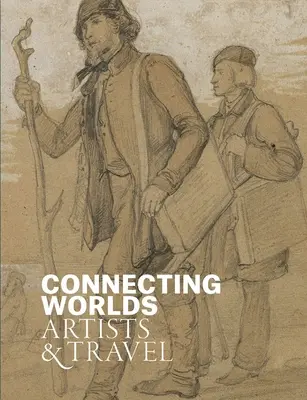 Connecting Worlds: Künstler und Reisen - Connecting Worlds: Artists and Travel