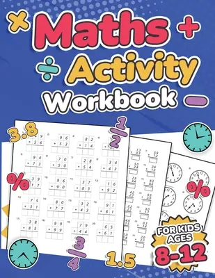 Mathe-Arbeitsheft für Kinder von 8-12 Jahren Addition, Subtraktion, Multiplikation, Division, Dezimalzahlen, Brüche, Prozentsätze und Zeitangaben über - Maths Activity Workbook For Kids Ages 8-12 Addition, Subtraction, Multiplication, Division, Decimals, Fractions, Percentages, and Telling the Time Ove