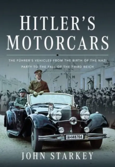 Hitlers Kraftfahrzeuge: Die Fahrzeuge des Führers von der Geburt der Nazipartei bis zum Untergang des Dritten Reiches - Hitler's Motorcars: The Fhrer's Vehicles from the Birth of the Nazi Party to the Fall of the Third Reich