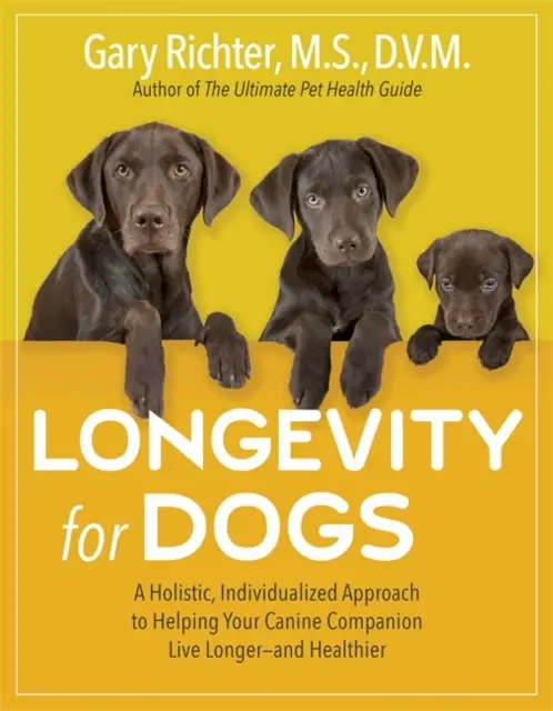 Langlebigkeit für Hunde - Ein ganzheitlicher, individueller Ansatz für ein längeres und gesünderes Leben Ihres Hundes - Longevity for Dogs - A Holistic, Individualized Approach to Helping Your Canine Companion Live Longer - and Healthier