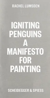 Pinguine entzünden: Ein Manifest für die Malerei - Igniting Penguins: A Manifesto for Painting