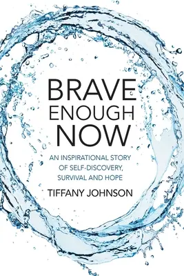 Jetzt tapfer genug: Eine inspirierende Geschichte über Selbstentdeckung, Überleben und Hoffnung. - Brave Enough Now: An inspirational story of self-discovery, survival and hope.