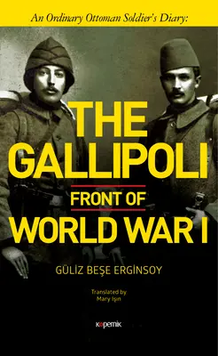 Die Gallipoli-Front des Ersten Weltkriegs: Das Tagebuch eines gewöhnlichen osmanischen Soldaten - The Gallipoli Front of World War I: An Ordinary Ottoman Soldier's Diary