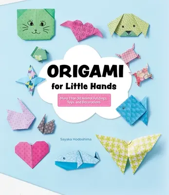 Origami für kleine Hände: Mehr als 30 Tierfaltungen, Spielzeuge und Dekorationen - Origami for Little Hands: More Than 30 Animal Foldings, Toys, and Decorations