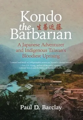 Kondo, der Barbar: Ein japanischer Abenteurer und der blutigste Aufstand der Ureinwohner Taiwans - Kondo the Barbarian: A Japanese Adventurer and Indigenous Taiwan's Bloodiest Uprising