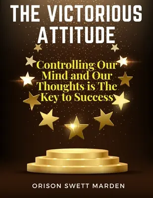 Die siegreiche Einstellung: Die Kontrolle unseres Geistes und unserer Gedanken ist der Schlüssel zum Erfolg - The Victorious Attitude: Controlling Our Mind and Our Thoughts is The Key to Success