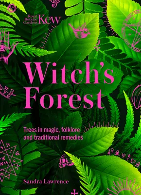 Kew: Der Wald der Hexe: Bäume in Magie, Folklore und traditionellen Heilmitteln - Kew: The Witch's Forest: Trees in Magic, Folklore and Traditional Remedies