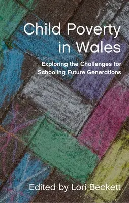 Kinderarmut in Wales: Erkundung der Herausforderungen für die Schulbildung künftiger Generationen - Child Poverty in Wales: Exploring the Challenges for Schooling Future Generations