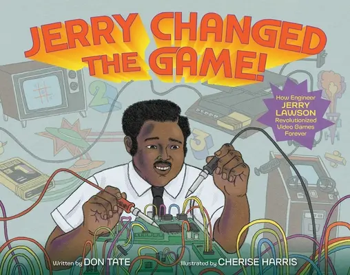 Jerry hat das Spiel verändert: Wie der Ingenieur Jerry Lawson die Videospiele für immer revolutionierte - Jerry Changed the Game!: How Engineer Jerry Lawson Revolutionized Video Games Forever