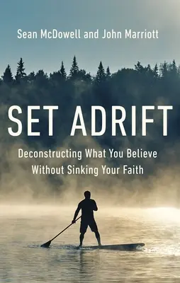 In die Irre geführt: Dekonstruieren, was du glaubst, ohne deinen Glauben zu verlieren - Set Adrift: Deconstructing What You Believe Without Sinking Your Faith