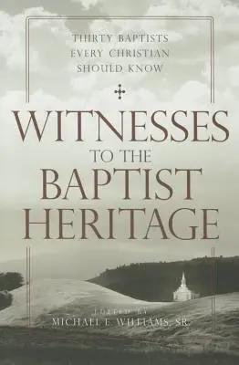 Zeugnisse des baptistischen Erbes: Dreißig Baptisten, die jeder Christ kennen sollte - Witnesses to the Baptist Heritage: Thirty Baptists Every Christian Should Know