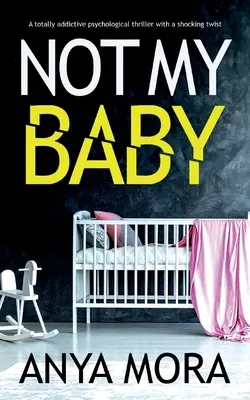 Nicht mein Baby: Ein absolut fesselnder Psychothriller mit einer schockierenden Wendung - Not My Baby: A totally addictive psychological thriller with a shocking twist