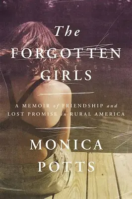 Die vergessenen Mädchen: Eine Erinnerung an Freundschaft und verlorene Verheißungen im ländlichen Amerika - The Forgotten Girls: A Memoir of Friendship and Lost Promise in Rural America