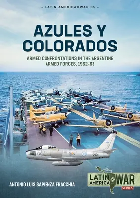Azules y Colorados: Bewaffnete Auseinandersetzungen in den argentinischen Streitkräften, 1962-63 - Azules Y Colorados: Armed Confrontations in the Argentine Armed Forces, 1962-63