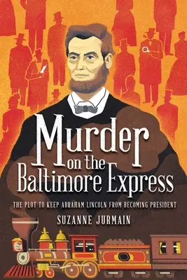 Mord im Baltimore-Express: Das Komplott, das Abraham Lincoln daran hindern sollte, Präsident zu werden - Murder on the Baltimore Express: The Plot to Keep Abraham Lincoln from Becoming President