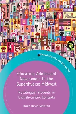Bildung für jugendliche Neuankömmlinge im superdiversen Mittleren Westen: Mehrsprachige Schüler in englisch-zentrierten Kontexten - Educating Adolescent Newcomers in the Superdiverse Midwest: Multilingual Students in English-Centric Contexts