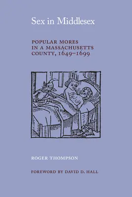 Sex in Middlesex: Volkstümliche Sitten in einer Grafschaft von Massachusetts, 1649-1699 - Sex in Middlesex: Popular Mores in a Massachusetts County, 1649-1699