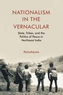 Nationalismus in der Umgangssprache - Staat, Stämme und Friedenspolitik in Nordostindien (Puia Roluah (Harvard University Massachusetts)) - Nationalism in the Vernacular - State, Tribes, and Politics of Peace in Northeast India (Puia Roluah (Harvard University Massachusetts))