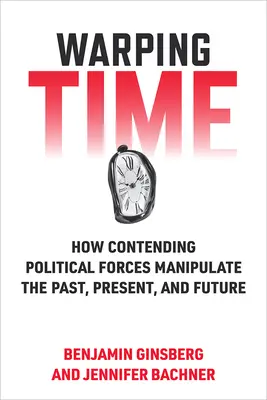 Die Zeit verzerren: Wie konkurrierende politische Kräfte die Vergangenheit, Gegenwart und Zukunft manipulieren - Warping Time: How Contending Political Forces Manipulate the Past, Present, and Future